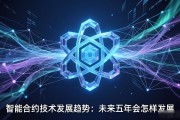 智能合约技术发展趋势：未来五年会怎样发展